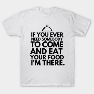 If you ever need me, I'll be there. T-Shirt